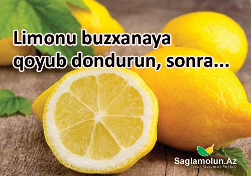 Limonu buzxanaya qoyub dondurun, sonra...