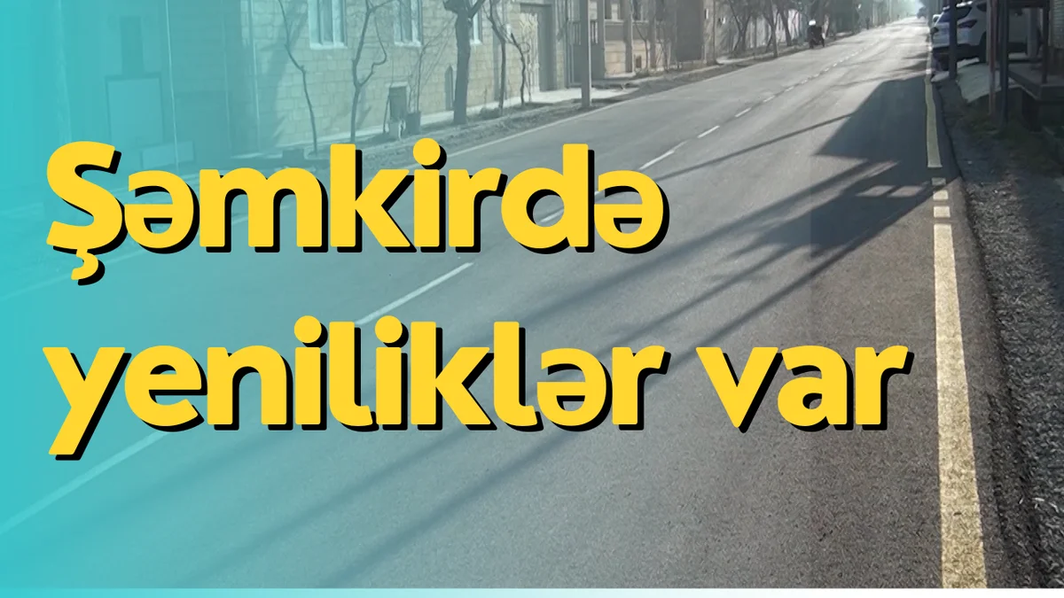 Şəmkirdə yeniliklər var