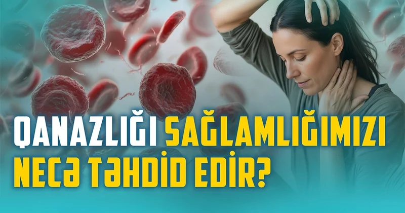 Qanazlığı niyə təhlükəlidir? Həkimlə müzakirə