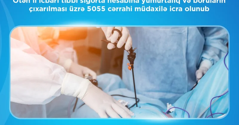 Ötən il ərzində icbari tibbi sığorta hesabına yumurtalıq və boruların çıxarılması üzrə 5055 cərrahi müdaxilə icra olunub