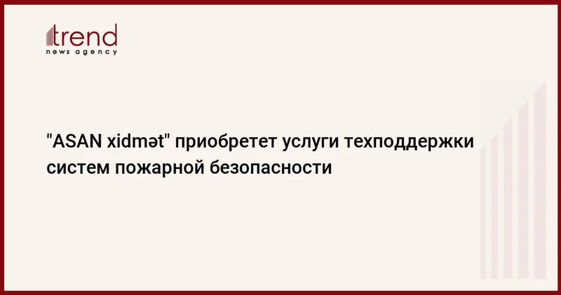 ASAN xidmət приобретет услуги техподдержки систем пожарной безопасности
