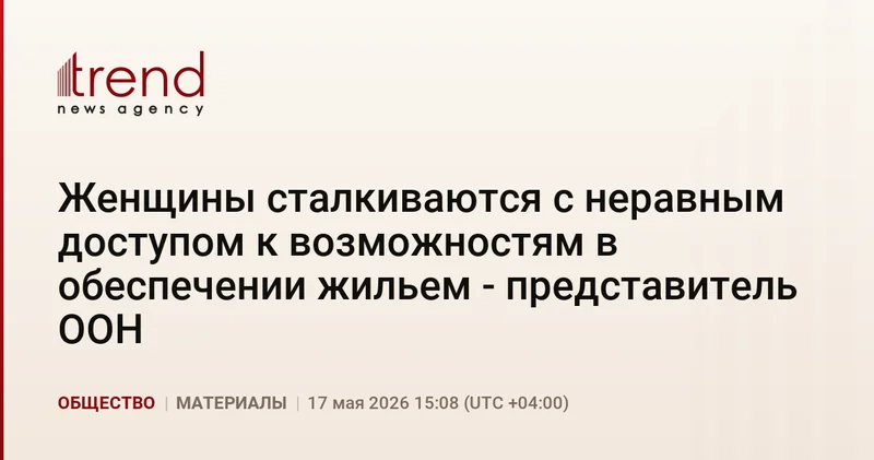 Женщины сталкиваются с неравным доступом к возможностям в обеспечении жильем представитель ООН