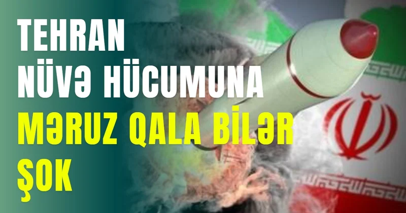 Tehran nüvə hücumuna məruz qala bilər ŞOK