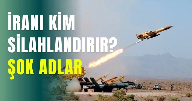 İranı kim silahlandırır? ŞOK ADLAR