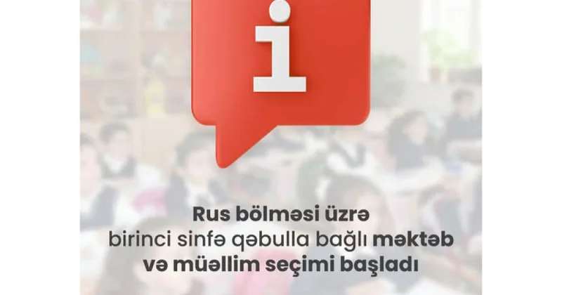 Rus bölməsi üzrə birinci siniflərə qəbul çərçivəsində məktəb və müəllim seçiminə başlanılıb