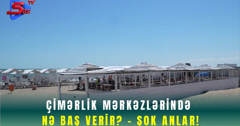 Çimərlik Mərkəzlərində Nə Baş Verir? ŞOK ANLAR!