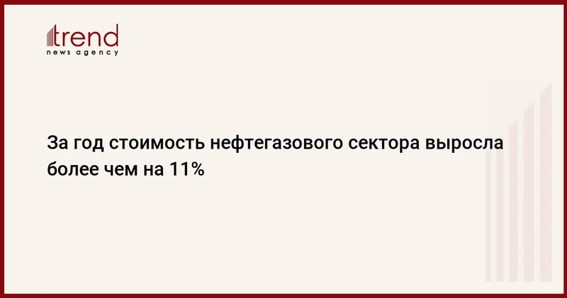 За год стоимость нефтегазового сектора выросла более чем на 11%