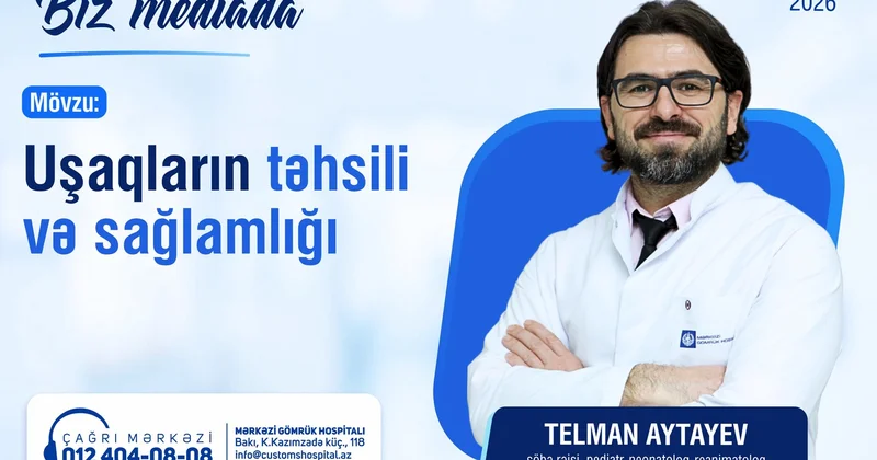 Dr. Telman Aytayevdən uşaqların təhsili və sağlamlığı ilə bağlı vacib tövsiyələr