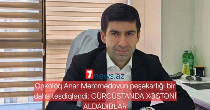 Onkoloq Anar Məmmədovun peşəkarlığı bir daha təsdiqləndi: GÜRCÜSTANDA XƏSTƏNİ ALDADIBLAR (VIDEO)