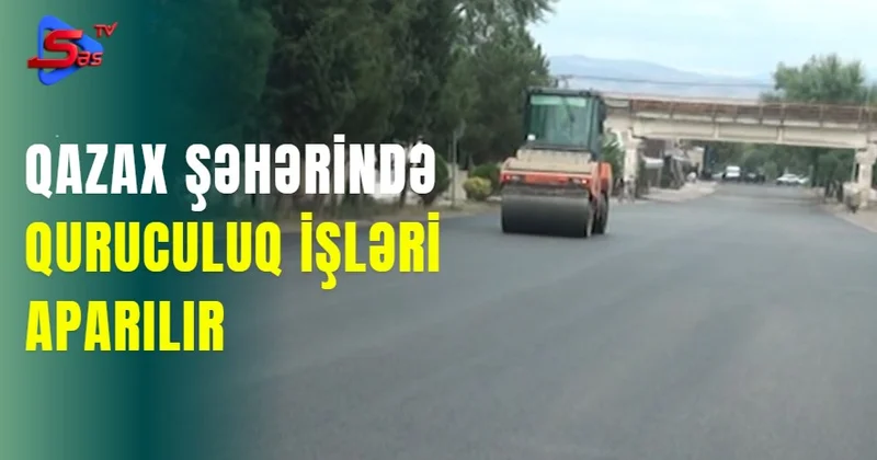 Qazax şəhərində quruculuq işləri aparılır