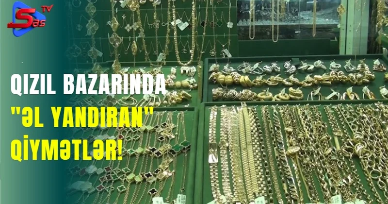 Qızıl bazarında Əl Yandıran Qiymətlər!