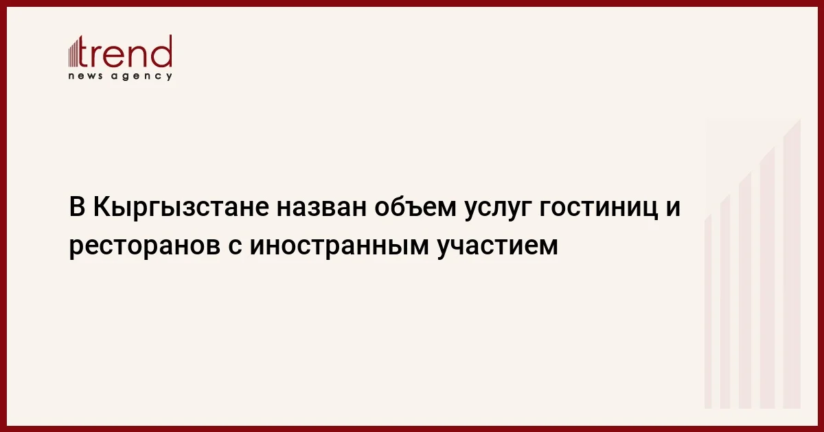 В Кыргызстане назван объем услуг гостиниц и ресторанов с иностранным участием