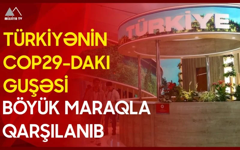 Türkiyənin COP29dakı guşəsi böyük maraqla qarşılanıb