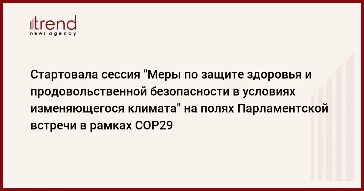 Стартовала сессия Меры по защите здоровья и продовольственной безопасности в условиях изменяющегося климата на полях Парламентской встречи в рамках COP29