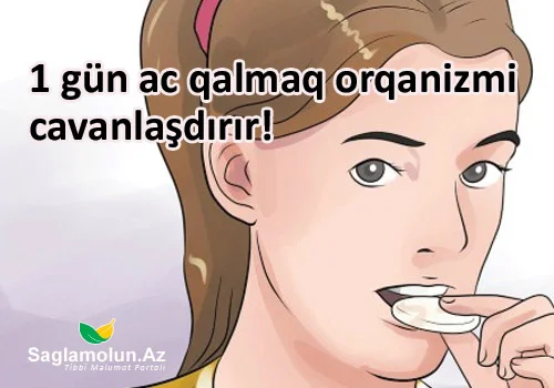 1 gün ac qalmaq orqanizmi cavanlaşdırır!