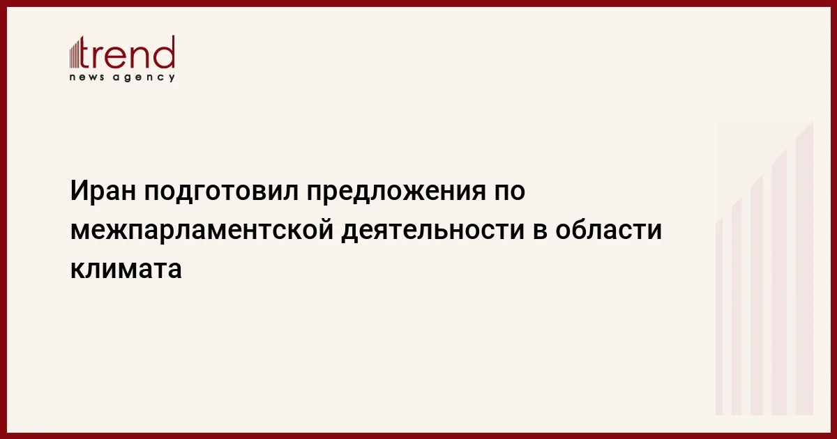 Иран подготовил предложения по межпарламентской деятельности в области климата