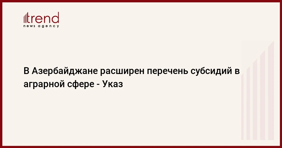 В Азербайджане расширен перечень субсидий в аграрной сфере Указ