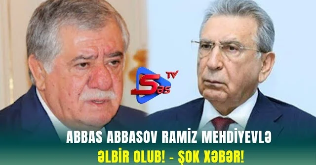 Abbas Abbasov Ramiz Mehdiyevlə ƏLBİR OLUB! ŞOK XƏBƏR!