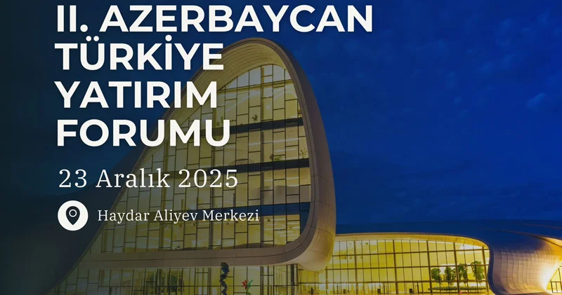 Bakıda II Azərbaycan Türkiyə İnvestisiya Forumu keçiriləcək
