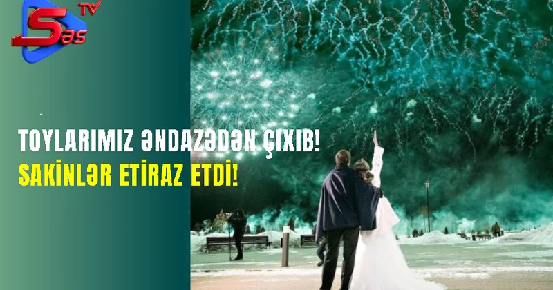 Toylarımız əndazədən ÇIXIB! SAKİNLƏR ETİRAZ ETDİ!