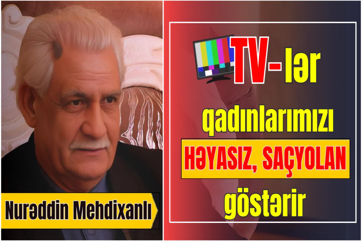 Nurəddin Mehdixanlı: Nəyə görə TV də nümunəvi Azərbaycan qadını göstərilmir?