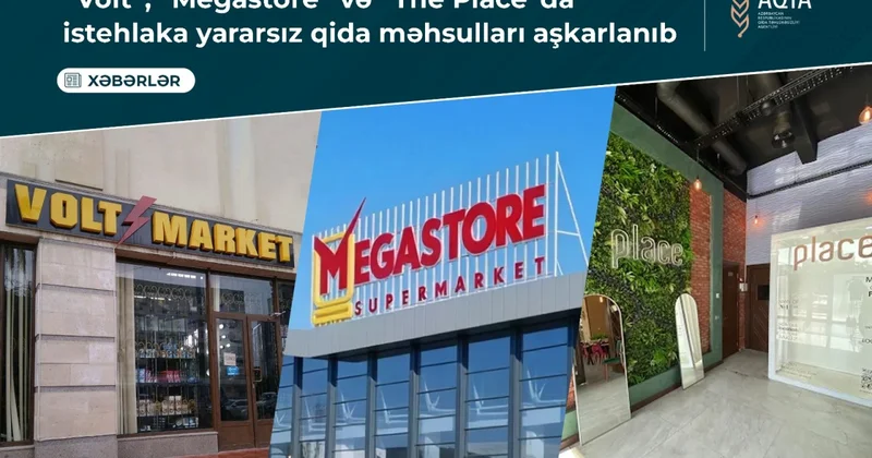“Megastore” və “The Place”da istehlaka yararsız qida məhsulları aşkarlandı