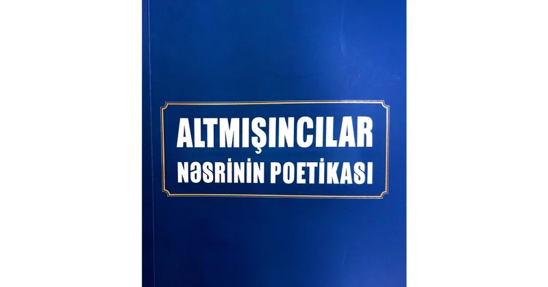 Professor Cahangir Məmmədlinin “Altmışıncılar nəsrinin poetikası” monoqrafiyası işıq üzü görüb
