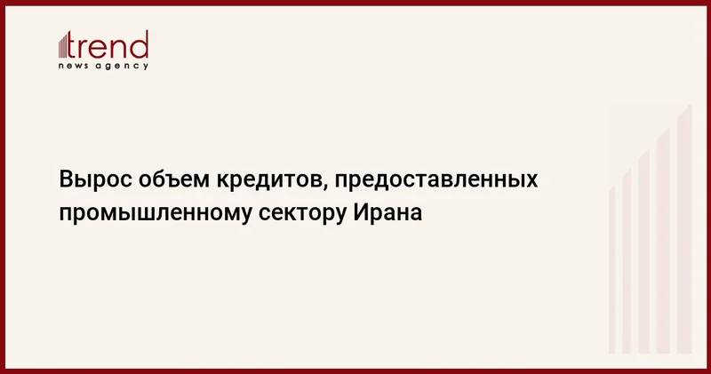Вырос объем кредитов, предоставленных промышленному сектору Ирана