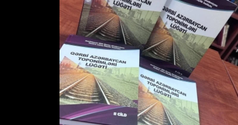 “Qərbi Azərbaycan toponimləri lüğəti”nin II cildi işıq üzü görüb