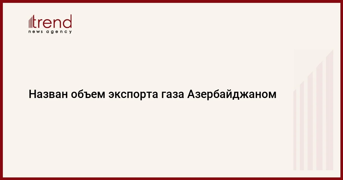 Назван объем экспорта газа Азербайджаном