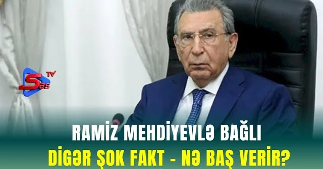Ramiz Mehdiyevlə bağlı DİGƏR ŞOK FAKT NƏ BAŞ VERİR?