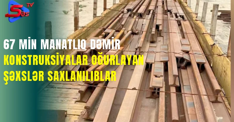 67 Min Manatlıq Dəmir Konstruksiyalar Oğurlayan Şəxslər Saxlanılıblar