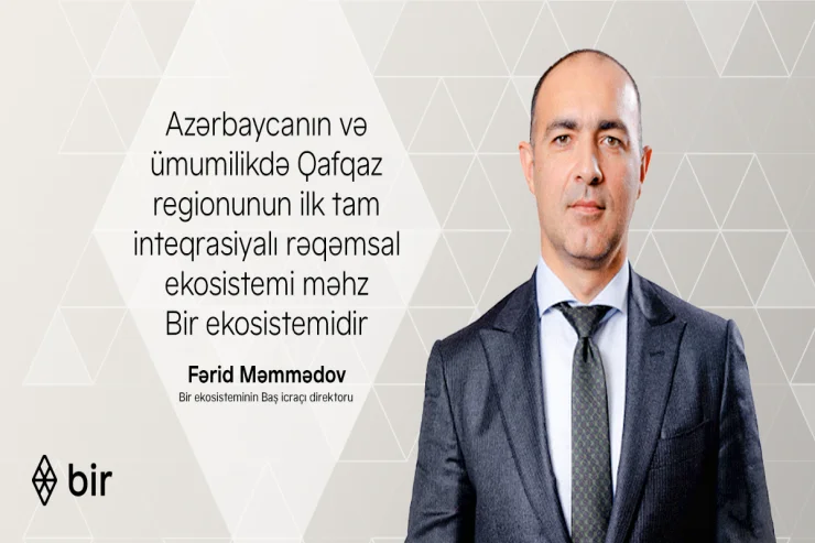 “Qafqazın ilk tam inteqrasiyalı rəqəmsal ekosistemi məhz Bir ekosistemidir” Fərid Məmmədov