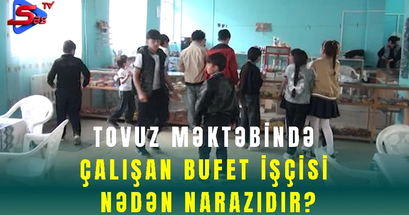 Tovuz məktəbində çalışan bufet işçisi nədən narazıdır?