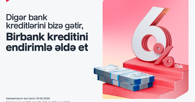 Kreditinizi “Birbank”a gətirin, 6% dək endirim qazanın