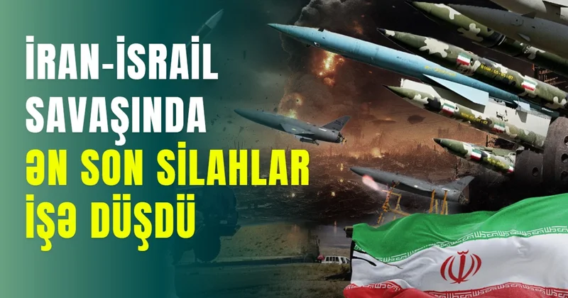 İran İsrail savaşında ən son silahlar işə düşdü