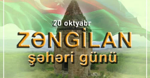 20 oktyabr Zəngilan Şəhəri Günü quruculuq və tərəqqinin yeni mərhələsi ŞƏRH