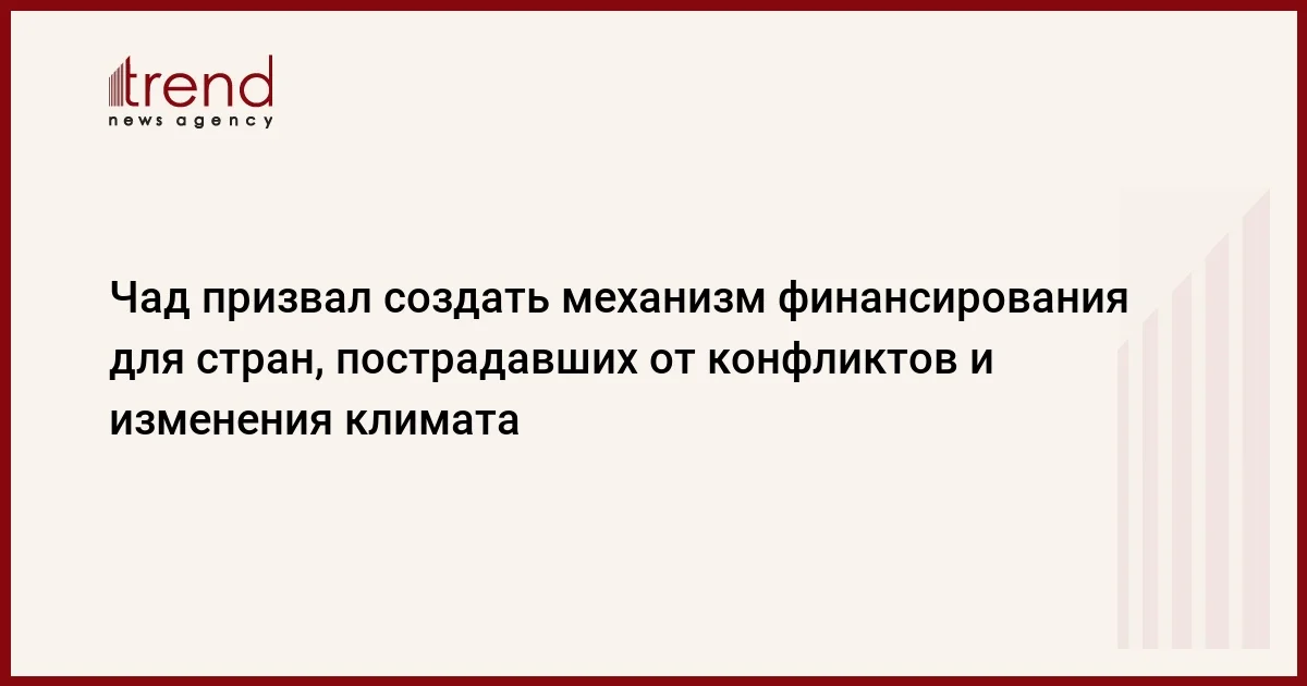 Чад призвал создать механизм финансирования для стран, пострадавших от конфликтов и изменения климата