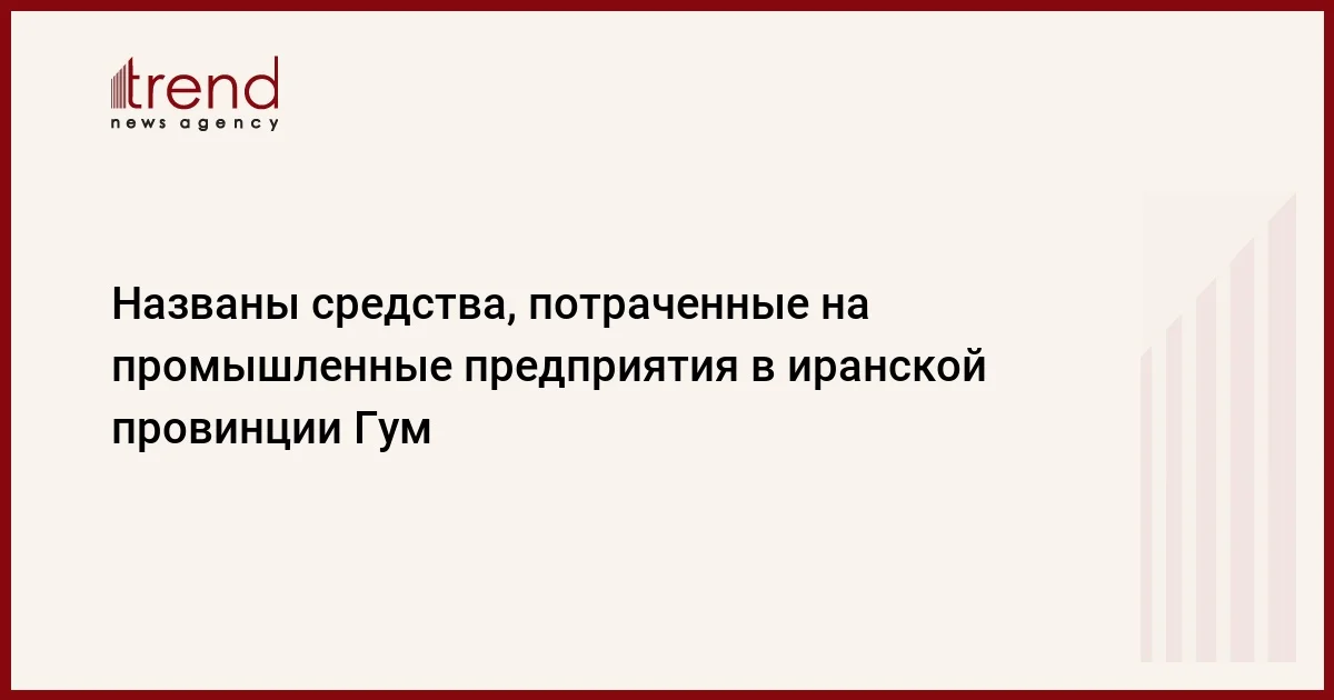 Названы средства, потраченные на промышленные предприятия в иранской провинции Гум