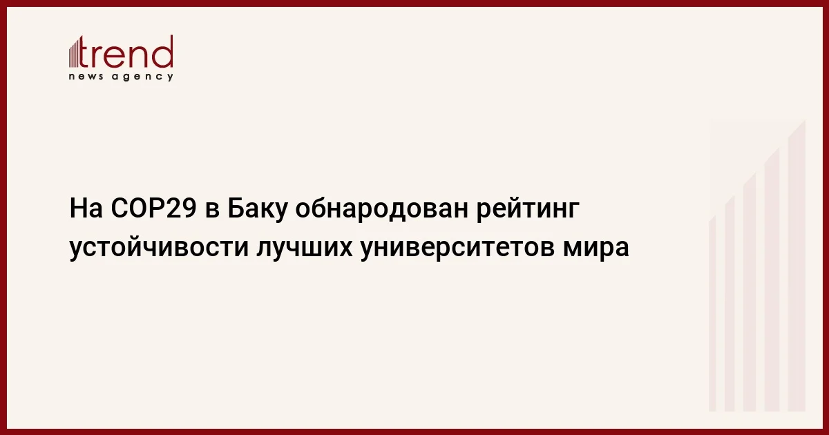 На COP29 в Баку обнародован рейтинг устойчивости лучших университетов мира