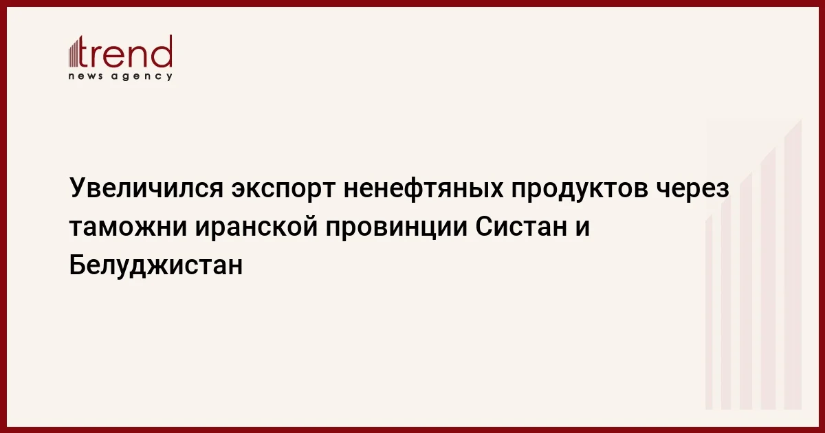 Увеличился экспорт ненефтяных продуктов через таможни иранской провинции Систан и Белуджистан