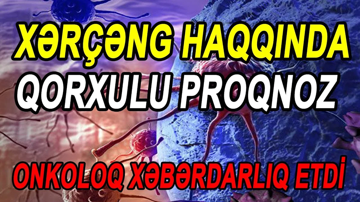 Xərçəng haqqında qorxulu proqnoz