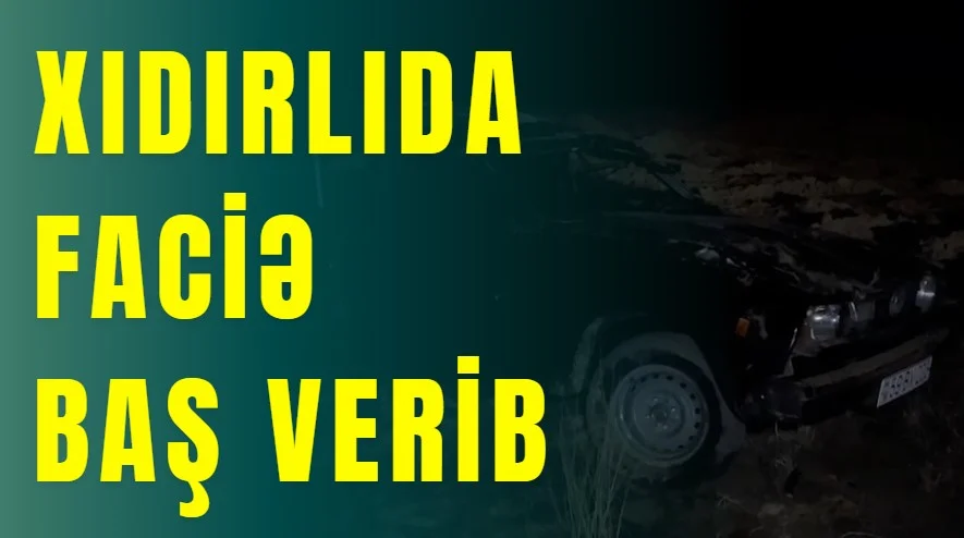 Xıdırlıda faciə baş verib