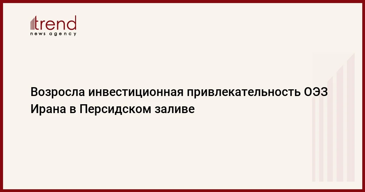 Возросла инвестиционная привлекательность ОЭЗ Ирана в Персидском заливе