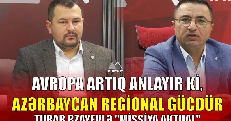 Avropa artıq anlayır ki, Azərbaycan regional gücdür ? MİSSİYA AKTUAL
