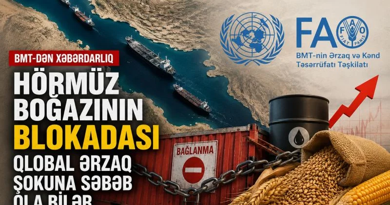 BMT dən xəbərdarlıq: Hörmüz boğazının bağlanması qlobal ərzaq böhranı yarada bilər