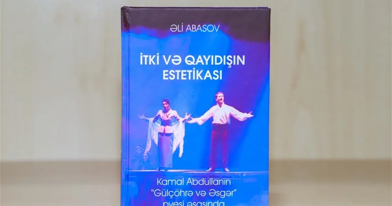 Əli Abasovun “İtki və qayıdışın estetikası. Kamal Abdullanın “Gülçöhrə və Əsgər” pyesi əsasında” adlı kitabı çap olunub