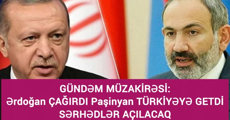 GÜNDƏM MÜZAKİRƏSİ: Ərdoğan ÇAĞIRDI, Paşinyan Türkiyəyə GETDİ Sərhədlər açılır... VİDEO