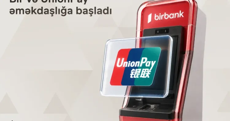 Bir və “UnionPay” tərəfdaşlığı ilə Azərbaycanda beynəlxalq ödəniş imkanları genişlənir