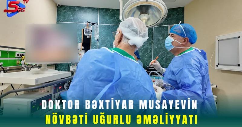 Doktor Bəxtiyar Musayevin növbəti uğurlu əməliyyatı